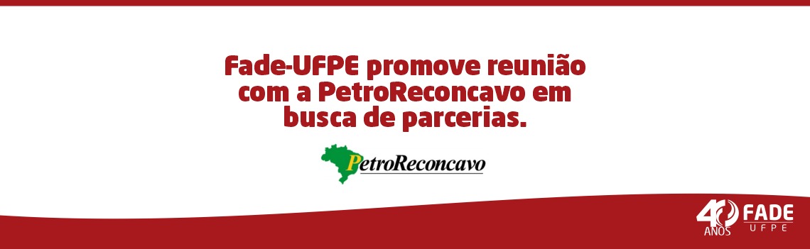 Fade-UFPE promove reunião com a PetroReconcavo em busca de parcerias