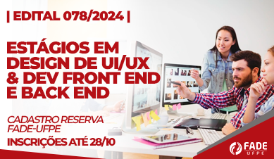 Estágios em Design de UI/UX & Dev Front End e Back End | Cadastro Reserva | Edital 078/2024 | Fade-UFPE