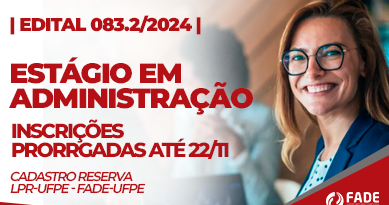 Edital 083.2/2024. Estágio em Administração. Inscrições Prorrogadas até 22 de novembro. Cadastro Reserva. LPR-UFPE e Fade-UFPE.