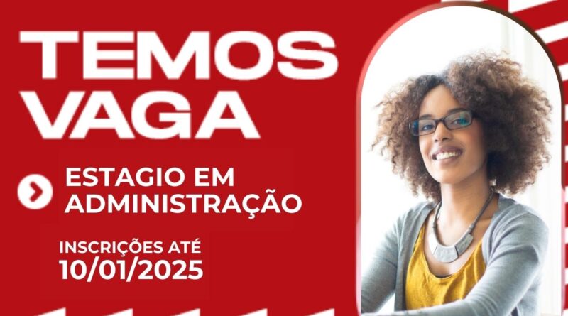 Temos Vaga: Estágio em Administração. Inscrições até 10/01/2025.