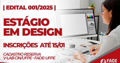 Edital 001/2025 da Fade-UFPE. Vaga de Cadastro Reserva para Estágio em Design. Inscrições até dia 15 de janeiro.