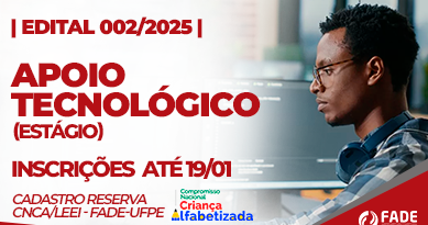 Edital 002/2025: Apoio Tecnológico, Estágio. Inscrições até 19 de janeiro. Cadastro Reserva CNCA/LEEI e Fade-UFPE.