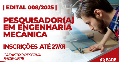 Edital 008/2025 de Cadastro Reserva. Pesquisador ou Pesquisadora em Engenharia Mecânica. Inscrições até 27 de janeiro. Fade-UFPE.