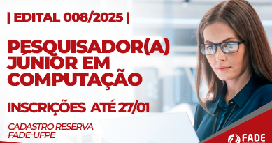 Edital 008/2025 Cadastro Reserva. Pesquisador ou Pesquisadora em Ciência da Computação ou Engenharia da Computação. Inscrições até 27 de janeiro. Fade-UFPE.