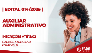 Auxiliar Administrativo | Cadastro Reserva | Edital 014/2025 | Fade-UFPE