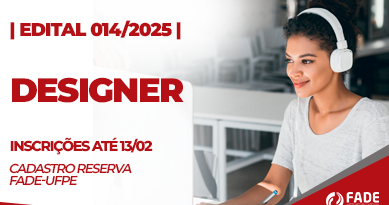 Edital 014/2025 Designer. Cadastro Reserva. Inscrições ate 13 de fevereiro. Fade-UFPE.
