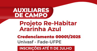 Auxiliares de Campo para o Projeto Re-Habitar Ararinha Azul. Univasf e Fade-UFPE. Credenciamento 00001/2025.