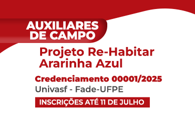 Auxiliares de Campo | Projeto Re-Habitar Ararinha Azul | Credenciamento 00001/2025 | Univasf – Fade-UFPE