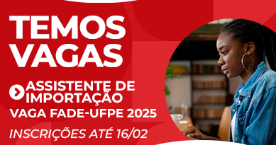 Temos Vagas. Assistente de Importação, Vaga Fade-UFPE 2025. Inscrições até 16 de fevereiro.