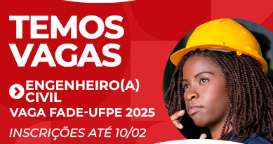 Temos Vagas: Engenheiro ou Engenheira Civil. Vaga Fade-UFPE 2025. Inscrições até 10 de fevereiro.