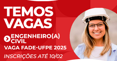 Temos Vagas: Engenheiro ou Engenheira Civil. Vaga Fade-UFPE 2025. Inscrições até 10 de fevereiro.