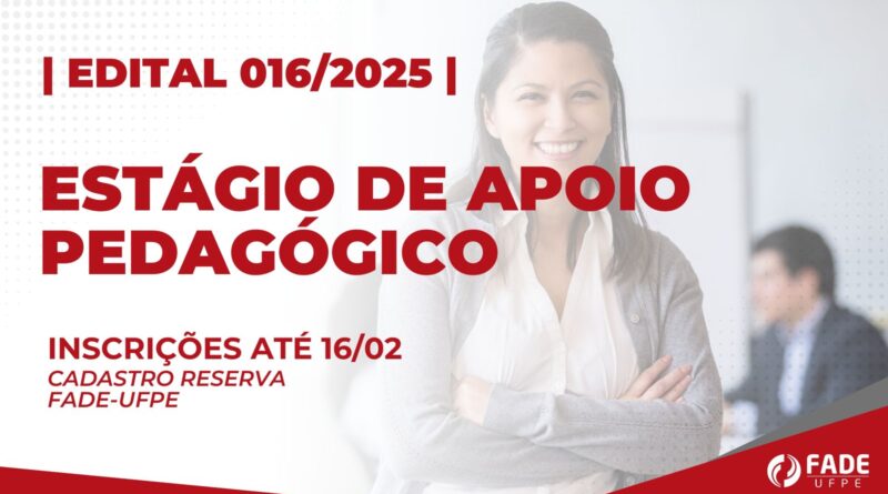 Edital 016/2025 Estágio de Apoio Pedagógico. Cadastro Reserva Fade-UFPE. Inscrições até 16 de fevereiro.