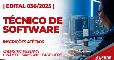 Edital 036/2025. Técnico de Software. Inscrições até 11 de junho. Fade-UFPE CIn/UFPE Samsung.