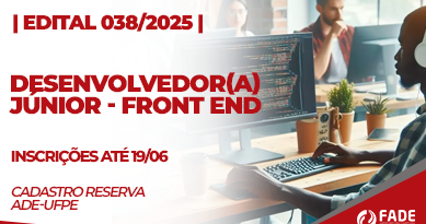 Desenvolvedor Júnior ou Desenvolvedora Júnior Front End Dev. Inscrições abertas. Edital 028/2025 Fade-UFPE.