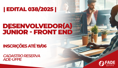 Desenvolvedor Júnior ou Desenvolvedora Júnior Front End Dev. Inscrições abertas. Edital 028/2025 Fade-UFPE.