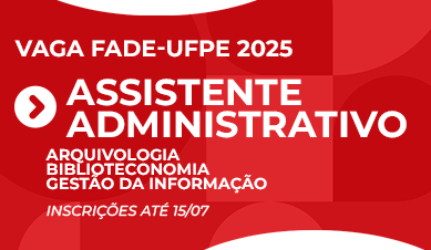 Assistente Administrativo | Arquivologia/Biblioteconomia/Gestão da Informação | Vaga Fade-UFPE 2025