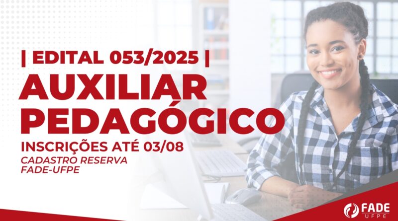Edital 053/2025 para Auxiliar Pedagógico, cadastro reserva. Fade-UFPE.