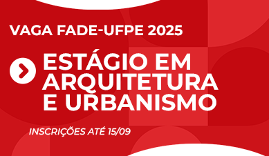 Estágio em Arquitetura e Urbanismo | Vaga Fade-UFPE 2025