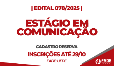 Estágio em Comunicação | Cadastro Reserva | Edital 078/2025 | Fade-UFPE