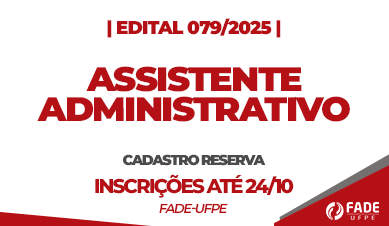 Assistente Administrativo | Cadastro Reserva | Edital 079/2025 | Fade-UFPE