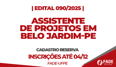 Assistente de Projetos em Belo Jardim-PE | Cadastro Reserva | Edital 090/2025 | Fade-UFPE