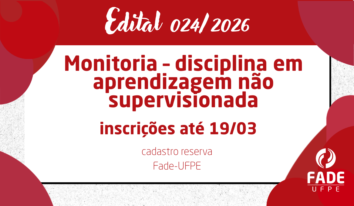 Monitoria – disciplina em aprendizagem não supervisionada | Cadastro Reserva | Edital 024/2026 | Fade-UFPE