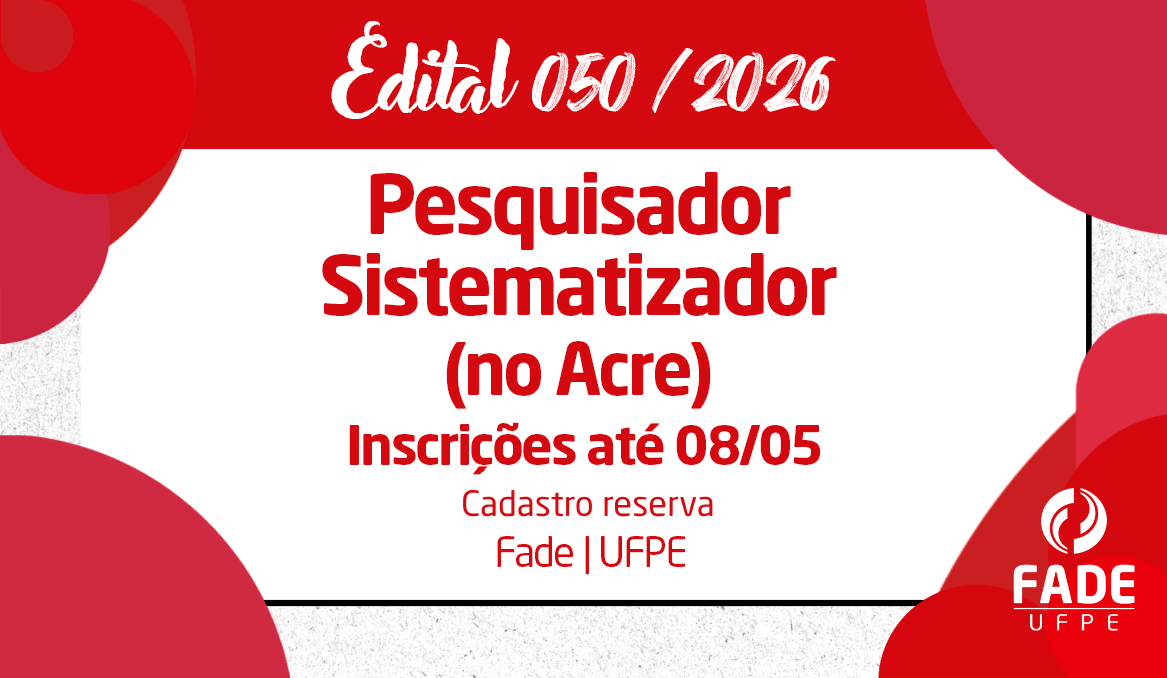 Pesquisador Sistematizador no Acre | Cadastro Reserva | Edital 050/2026 | Fade-UFPE
