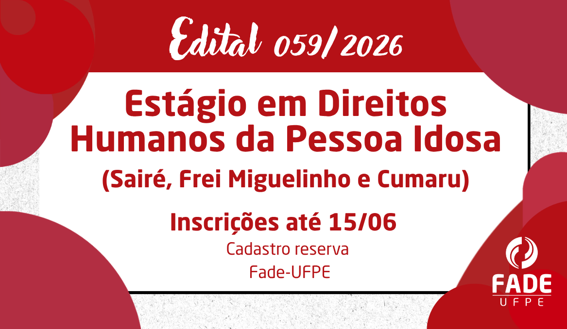 Estágio em Direitos Humanos da Pessoa Idosa nas cidades de Sairé, Frei Miguelinho e Cumaru | Edital 059/2026 | Fade-UFPE