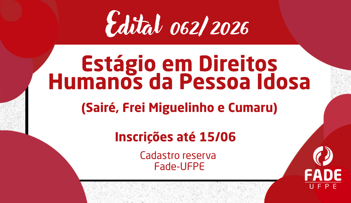 Estágio em Direitos Humanos da Pessoa Idosa nas cidades de Sairé, Frei Miguelinho e Cumaru | Edital 062/2026 | Fade-UFPE