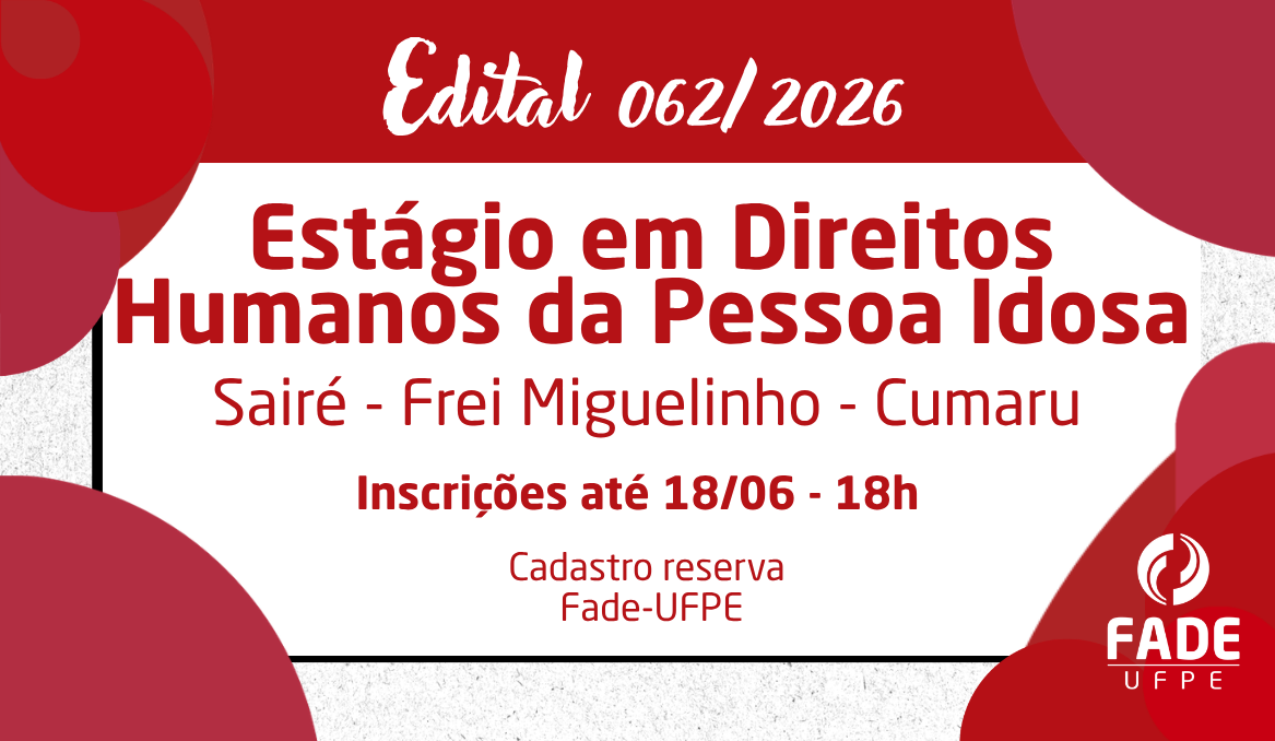 Estágio em Direitos Humanos da Pessoa Idosa nas cidades de Sairé, Frei Miguelinho e Cumaru | Edital 062/2026 | Fade-UFPE