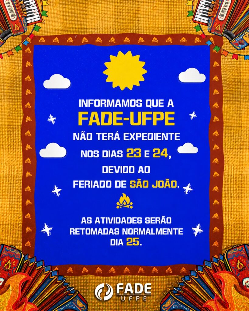 Informamos que a Fade-UFPE não terá expediente nos dias 23 e 24, devido ao feriado de São João. As atividades serão retomadas normalmente dia 25.