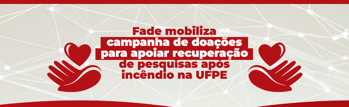 Fade mobiliza campanha de doações para apoiar recuperação de pesquisas após incêndio na UFPE