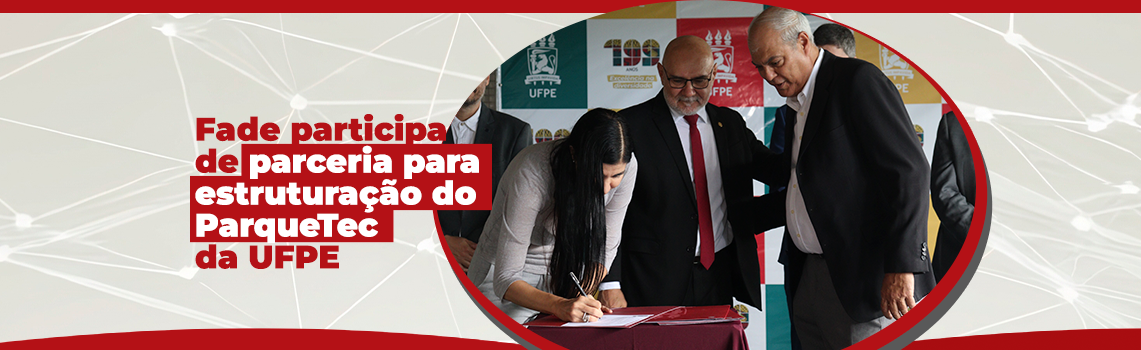 Fade participa de parceria para estruturação do ParqueTec da UFPE
